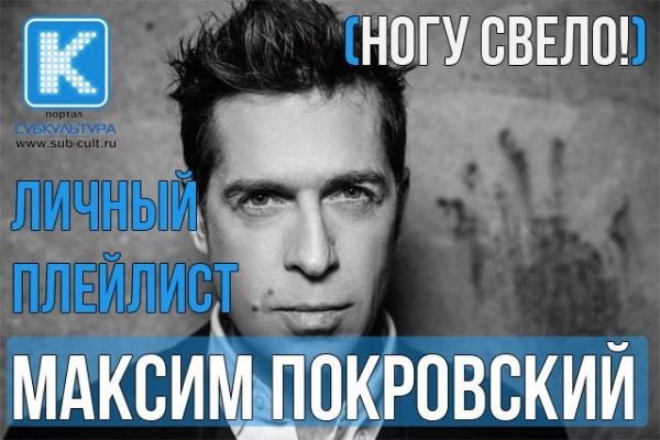 Максим Покровский («Ногу свело!») — любимые песни и клипы