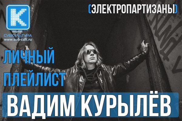 Вадим Курылёв («Электропартизаны»): любимые песни и клипы